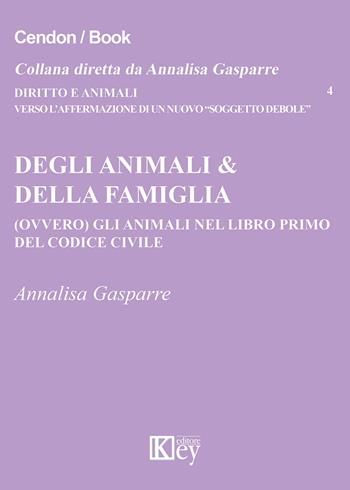Degli animali & della famiglia (ovvero) gli animali nel libro primo del codice civile - Annalisa Gasparre - Libro Key Editore 2015, Diritto e animali | Libraccio.it