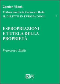 Espropriazione e tutela della proprietà - Francesco Buffa - Libro Key Editore 2015, Il diritto in Europa oggi | Libraccio.it