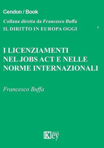 I licenziamenti nel jobs act e nelle norme internazionali - Francesco Buffa - Libro Key Editore 2015, Il diritto in Europa oggi | Libraccio.it