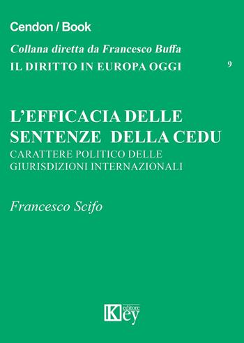 L' efficacia delle sentenze della CEDU. Carattere politico delle giurisdizioni internazionali - Francesco Scifo - Libro Key Editore 2016, Il diritto in Europa oggi | Libraccio.it