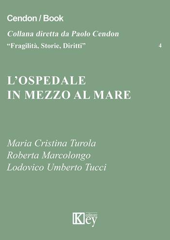 L' ospedale in mezzo al mare - M. Cristina Turola, Roberta Marcolongo, Lodovico U. Tucci - Libro Key Editore 2016, Fragilità, storie, diritti | Libraccio.it