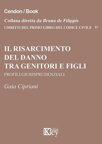 Il risarcimento del danno tra genitori e figli. Profili giurisprudenziali - Gaia Cipriani - Libro Key Editore 2016, I diritti del primo libro codice civile | Libraccio.it