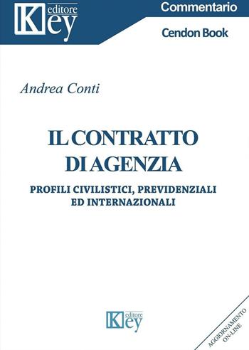 Il contratto di agenzia. Profili civilistici, previdenziali ed internaizonali - Andrea Conti - Libro Key Editore 2016, Commentario | Libraccio.it