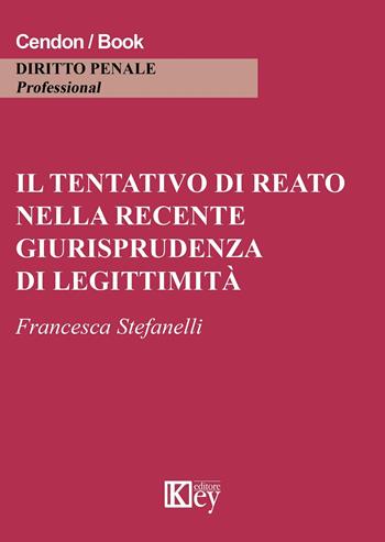 Il tentativo di reato nella recente giurisprudenza di legittimità - Francesca Stefanelli - Libro Key Editore 2016 | Libraccio.it