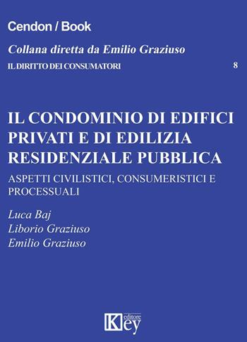 Il condominio di edifici privati e di edilizia residenziale pubblica - Emilio Graziuso, Liborio Graziuso, Luca Baj - Libro Key Editore 2016, Il diritto dei consumatori | Libraccio.it