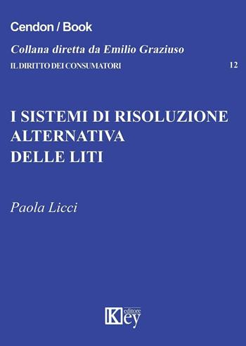 I sistemi di risoluzione alternativa delle liti - Paola Licci - Libro Key Editore 2016, Il diritto dei consumatori | Libraccio.it