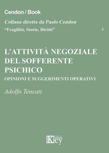 L' attività negoziale del sofferente psichico. Opinioni e suggerimenti operativi - Adolfo Tencati - Libro Key Editore 2016, Fragilità, storie, diritti | Libraccio.it