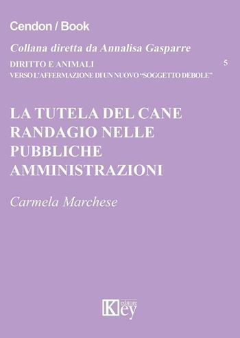 La tutela del cane randagio nelle pubbliche amministrazioni - Carmela Marchese - Libro Key Editore 2016, Diritto e animali | Libraccio.it