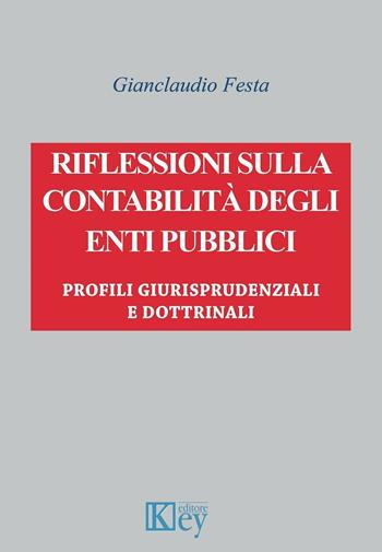 Riflessioni sulla contabilità degli enti pubblici. Profili giurisprudenziali e dottrinali - Gianclaudio Festa - Libro Key Editore 2016 | Libraccio.it