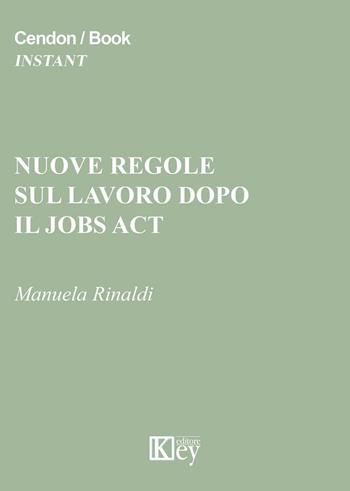 Nuove regole sul lavoro dopo il jobs act - Manuela Rinaldi - Libro Key Editore 2016 | Libraccio.it