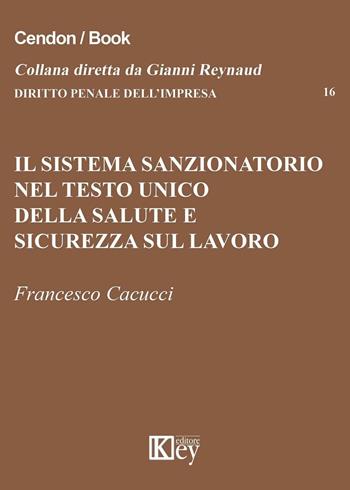 Il sistema sanzionatorio nel testo unico della salute e sicurezza sul lavoro - Francesco Cacucci - Libro Key Editore 2016, Diritto penale dell'impresa | Libraccio.it