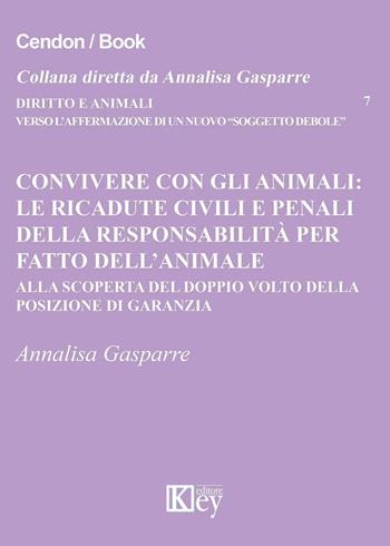 Convivere con gli animali. Le ricadute civili e penali della responsabilità per fatto dell'animale. Alla scoperta del doppio volto della posizione di garanzia - Annalisa Gasparre - Libro Key Editore 2016, Diritto e animali | Libraccio.it