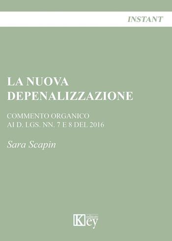 La nuova depenalizzazione. Commento organico ai d. Lgs. Nn. 7 e 8 del 2016 - Sara Scapin - Libro Key Editore 2016 | Libraccio.it