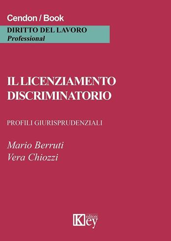 Il licenziamento discriminatorio. Profili giurisprudenziali - Mario Berruti, Vera Chiozzi - Libro Key Editore 2016 | Libraccio.it