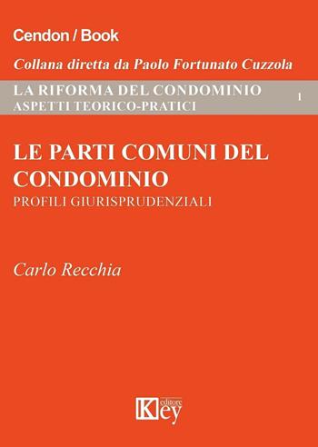 Le parti comuni del condominio. Profili giurisprudenziali - Carlo Recchia - Libro Key Editore 2016 | Libraccio.it