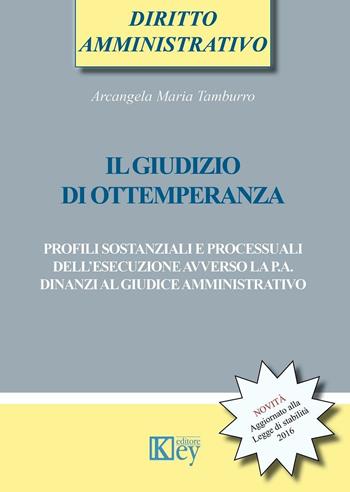 Il giudizio di ottemperanza. Profili sostanziali e processuali dell'esecuzione avverso la p.a. dinanzi al giudice amministrativo - Arcangela Maria Tamburro - Libro Key Editore 2016 | Libraccio.it