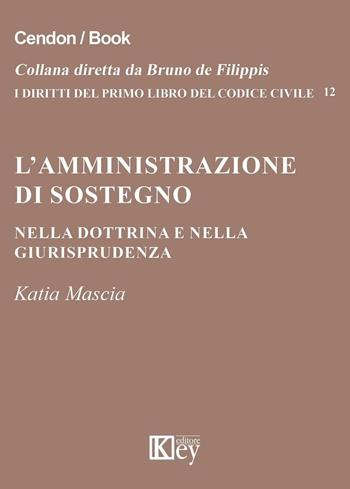 L' amministrazione di sostegno nella dottrina e nella giurisprudenza - Katia Mascia - Libro Key Editore 2016 | Libraccio.it