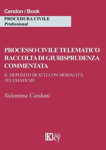 Processo civile telematico raccolta di giurisprudenza commentata. Il deposito di atti con modalità telematiche - Valentina Cardani - Libro Key Editore 2016 | Libraccio.it