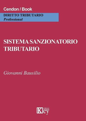 Sistema sanzionatorio tributario - Giovanni Bausilio - Libro Key Editore 2016 | Libraccio.it