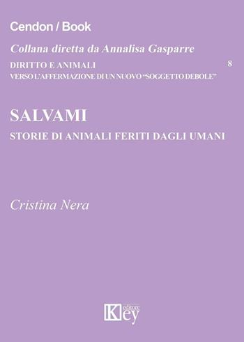 Salvami. Storie di animali feriti dagli umani - Cristina Nera - Libro Key Editore 2016, Diritto e animali | Libraccio.it