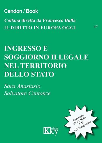 Ingresso e soggiorno illegale nel territorio dello Stato - Sara Anastasio, Salvatore Centonze - Libro Key Editore 2016, Il diritto in Europa oggi | Libraccio.it