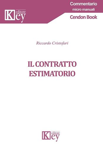 Il contratto estimatorio - Riccardo Cristofari - Libro Key Editore 2018, Commentario. Micromanuali | Libraccio.it