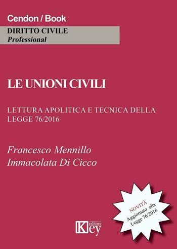 Le unioni civili. Lettura apolitica e tecnica della legge 76/2016 - Francesco Mennillo, Immacolata Di Cicco - Libro Key Editore 2016 | Libraccio.it