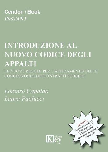 Introduzione al nuovo codice degli appalti. Le nuove regole per l'affidamento delle concessioni e dei contratti pubblici - Lorenzo Capaldo, Laura Paolucci - Libro Key Editore 2016 | Libraccio.it