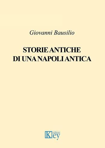 Storie antiche di una Napoli antica - Giovanni Bausilio - Libro Key Editore 2016 | Libraccio.it