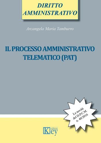 Il processo amministrativo telematico (PAT) - Arcangela Maria Tamburro - Libro Key Editore 2016 | Libraccio.it