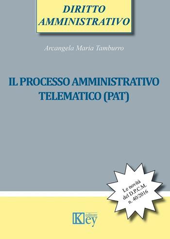 Il processo amministrativo telematico (PAT) - Arcangela Maria Tamburro - Libro Key Editore 2016 | Libraccio.it
