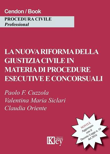 La nuova riforma della giustizia civile in materia di procedure esecutive e concorsuali - Paolo Fortunato Cuzzola, Claudia Oriente, Valentina Maria Siclari - Libro Key Editore 2016 | Libraccio.it