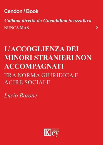 L' accoglienza dei minori stranieri non accompagnati. Tra norma giuridica e agire sociale - Lucio Barone - Libro Key Editore 2016, Nunca mas | Libraccio.it