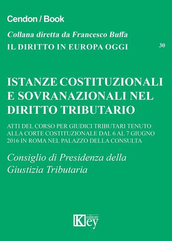 Istanze costituzionali e sovranazionali nel diritto tributario. Atti del corso per giudici tributari tenuto alla Corte Costituzionale...  - Libro Key Editore 2016, Il diritto in Europa oggi | Libraccio.it