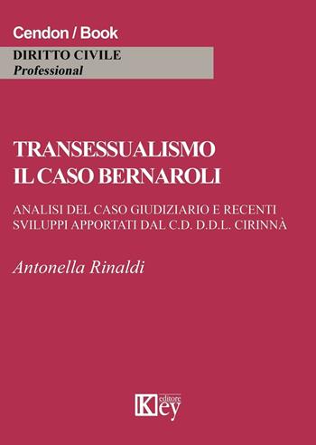 Transessualismo. Il caso Bernaroli. Analisi del caso giudiziario e recenti sviluppi apportati dal C.D. D.D.L. Cirinnà - Antonella Rinaldi - Libro Key Editore 2016, Diritto civile professional | Libraccio.it