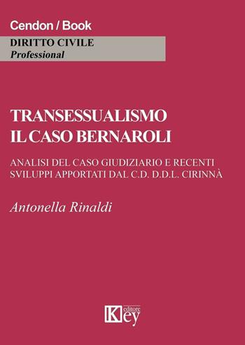 Transessualismo. Il caso Bernaroli. Analisi del caso giudiziario e recenti sviluppi apportati dal C.D. D.D.L. Cirinnà - Antonella Rinaldi - Libro Key Editore 2016 | Libraccio.it