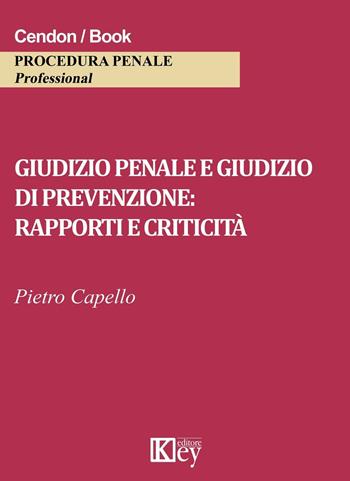 Giudizio penale e giudizio di prevenzione. Rapporti e criticità - Pietro Capello - Libro Key Editore 2016 | Libraccio.it