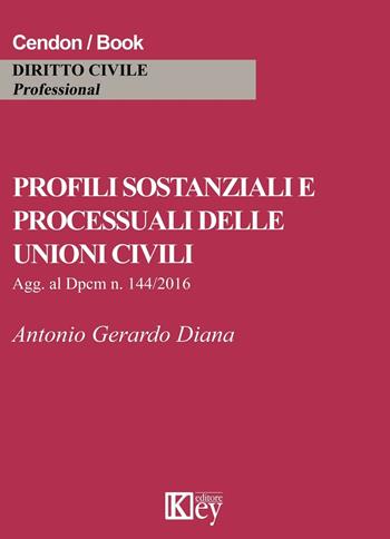 Profili sostanziali e processuali delle unioni civili. Aggiornato al Dpcm n. 144/2016 - Antonio Gerardo Diana - Libro Key Editore 2016 | Libraccio.it