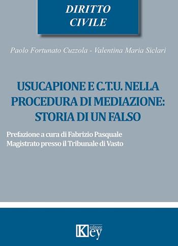 Usucapione e C.T.U. nella procedura di mediazione: storia di un falso - Paolo Fortunato Cuzzola, Valentina Maria Siclari - Libro Key Editore 2016 | Libraccio.it