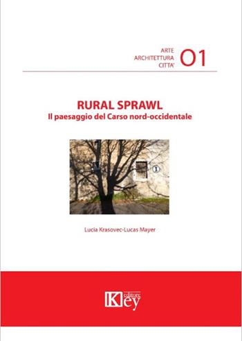 Rural sprawl. Il paesaggio del Carso nord-occidentale - Lucia Krasovec-Lucas Mayer - Libro Key Editore 2017, Arte architettura città | Libraccio.it