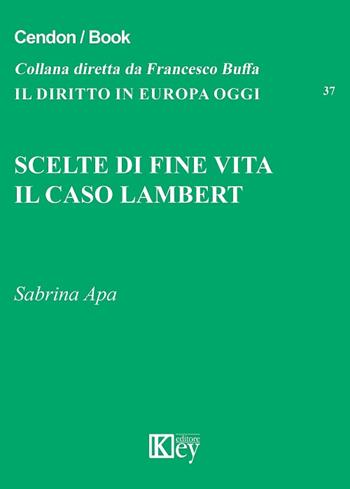 Scelte di fine vita. Il caso Lambert - Sabrina Apa - Libro Key Editore 2017, Il diritto in Europa oggi | Libraccio.it