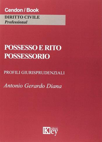 Possesso e rito possessorio. Profili giurisprudenziali - Antonio Gerardo Diana - Libro Key Editore 2017 | Libraccio.it
