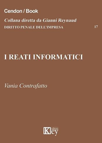 Reati informatici - Vania Contrafatto - Libro Key Editore 2017, Diritto penale dell'impresa | Libraccio.it