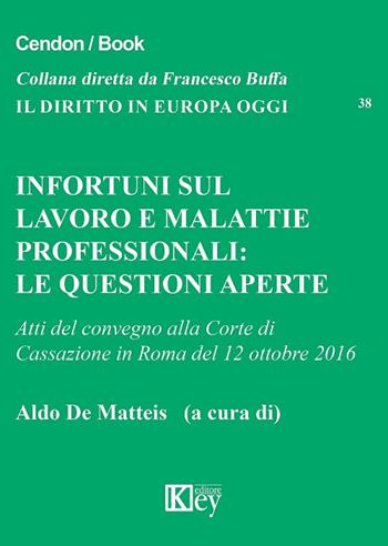 Infortuni sul lavoro e malattie professionali. Le questioni aperte. Atti del Convegno alla Corte di Cassazione (Roma, 12 ottobre 2016)  - Libro Key Editore 2017, Il diritto in Europa oggi | Libraccio.it