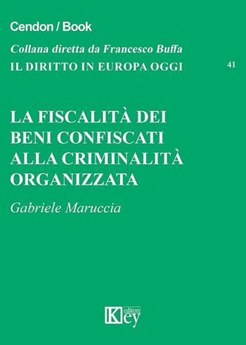 La fiscalità dei beni confiscati alla criminalità organizzata - Gabriele Maruccia - Libro Key Editore 2017, Il diritto in Europa oggi | Libraccio.it