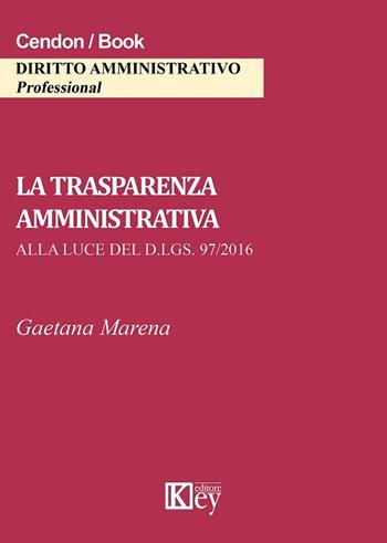 La trasparenza amministrativa alla luce del d.lgs. 97/2016 - Gaetana Marena - Libro Key Editore 2017 | Libraccio.it