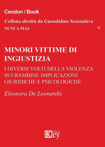 Minori vittime di ingiustizia. I diversi volti della violenza sui bambini: implicazioni giuridiche e psicologiche - Eleonora De Leonardis - Libro Key Editore 2017, Nunca mas | Libraccio.it