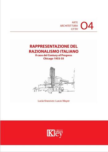 Rappresentazione del razionalismo italiano. Il caso del Century of Progress, Chicago 1933-35 - Lucia Krasovec-Lucas Mayer - Libro Key Editore 2017, Arte architettura città | Libraccio.it