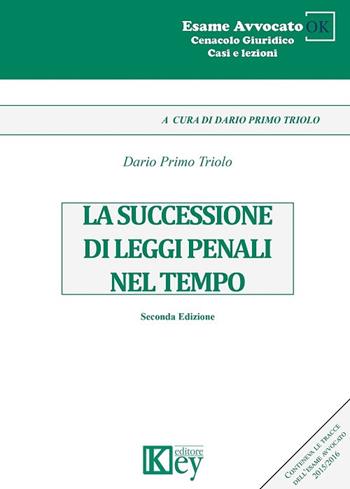 La successione di leggi penali nel tempo - Dario Primo Triolo - Libro Key Editore 2017, Esame avvocato ok | Libraccio.it