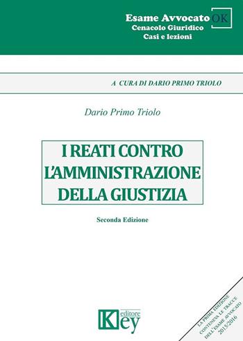 I reati contro l'amministrazione della giustizia - Dario Primo Triolo - Libro Key Editore 2017, Cenacolo giuridico. Casi e lezioni | Libraccio.it